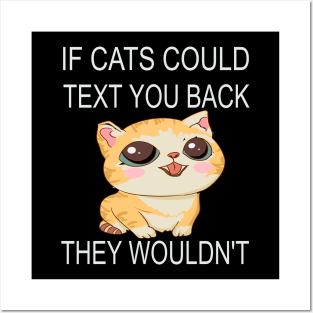 If Cats Could Text You Back - They Wouldn't Posters and Art